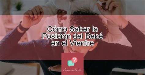 Cómo Saber la Posición del Bebé en el Vientre Actualizado marzo 2024