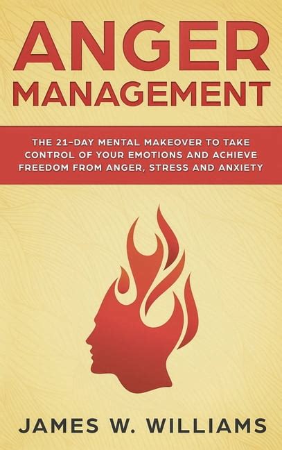 Anger Management The 21 Day Mental Makeover To Take Control Of Your Emotions And Achieve