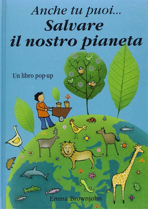 Anche Tu Puoi Salvare Il Nostro Pianeta Libro Pop Up Ediz