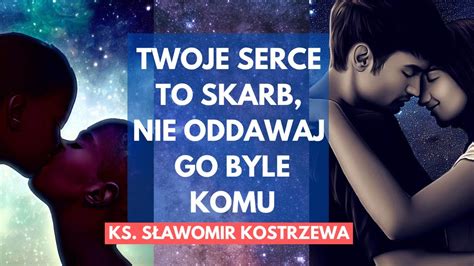 Twoje Serce To Skarb Nie Oddawaj Go Byle Komu Ks S Awomir Kostrzewa