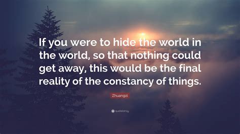 Zhuangzi Quote If You Were To Hide The World In The World So That