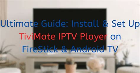 Install Set Up Tivimate Iptv Player On Firestick Or Tv