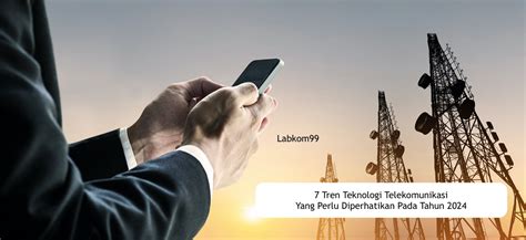 Teknologi Telekomunikasi Yang Perlu Diperhatikan Tahun