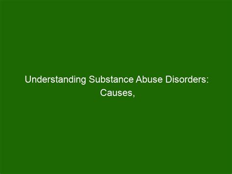 Understanding Substance Abuse Disorders Causes Symptoms And Treatment Health And Beauty