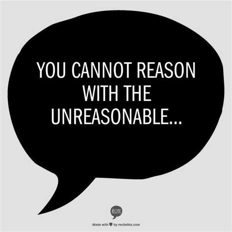 You Cannot Reason With The Unreasonable Heart Quotes Great