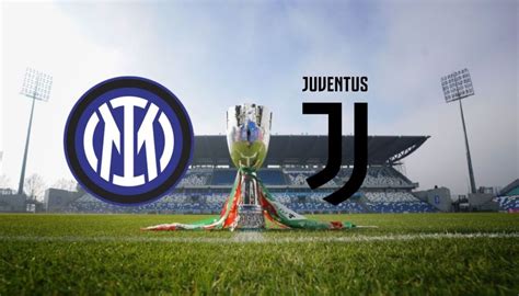 Supercoppa Italiana 2022 Inter Juve Dove Vederla In Diretta Tv Mam E