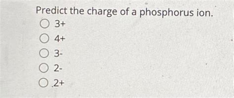 Solved Predict the charge of a phosphorus ion. O 3+ O 4+ O | Chegg.com