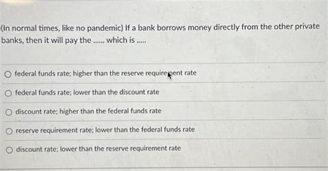 Solved In Normal Times Like No Pandemic If A Bank Borrows Chegg