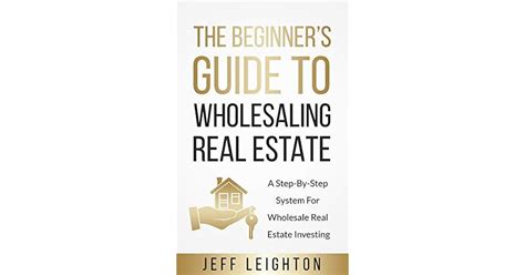 The Beginners Guide To Wholesaling Real Estate A Step By Step System