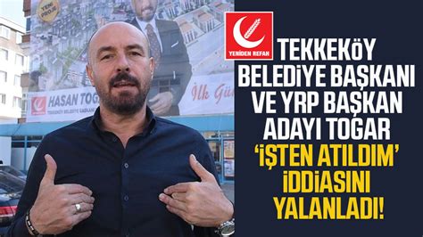 Tekkeköy Belediye Başkanı ve YRP Başkan Adayı Hasan Togar işten