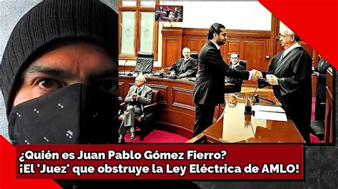 Quién es Juan Pablo Gómez Fierro El Juez que obstruye la Ley