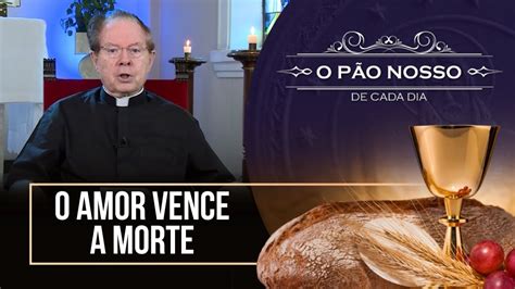 O amor vence a Morte O Pão Nosso de Cada Dia 31 03 24 YouTube