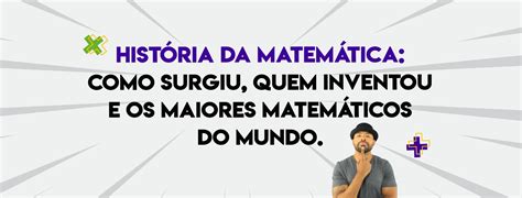 História da matemática como surgiu queminventou e os maiores