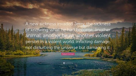 Robert Cormier Quote: “A new sickness invaded Jerry, the sickness of