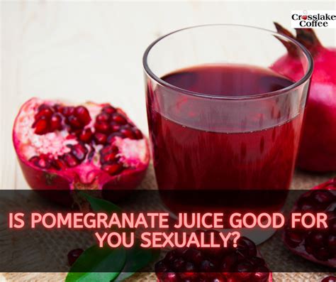 Is Pomegranate Juice Good For You Sexually Exploring Its Potent