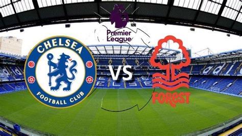 Live Streaming Chelsea Vs Nottingham Forest Liga Inggris Malam Ini