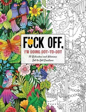 Libro Fuck Off I M Doing Dot To Dot Ridiculous And Hilarious Dot To Dot Creations Fuck Off