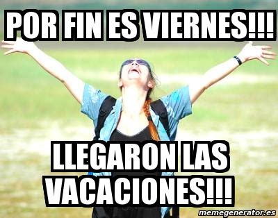 Meme Personalizado Por Fin Es Viernes Llegaron Las Vacaciones