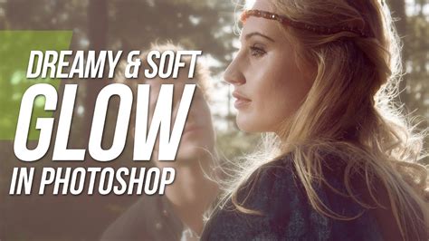 Dreamy And Soft Glow Effect Photoshop Tutorial Youtube