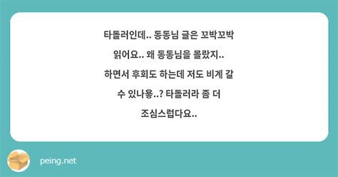 타돌러인데 동동님 글은 꼬박꼬박 읽어요 왜 동동님을 몰랐지 하면서 후회도 하는데 저도 비계 Peing 質問箱