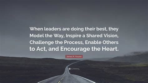 James M Kouzes Quote When Leaders Are Doing Their Best They Model