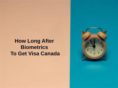 How Long After Biometrics To Get Canada Visa And Why