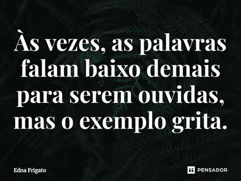 S Vezes As Palavras Falam Baixo Edna Frigato Pensador