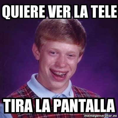 Meme Bad Luck Brian Quiere Ver La Tele Tira La Pantalla 23092848