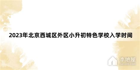 2023北京西城区外区小升初特色学校入学报名时间安排本地屋