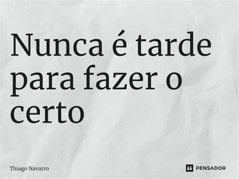 ⁠nunca é Tarde Para Fazer O Certo Thiago Navarro Pensador