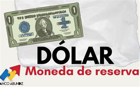 El Dólar Estadounidense La Moneda de Reserva con mayor poder Gianco