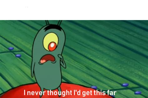 plankton get this far Memes - Imgflip