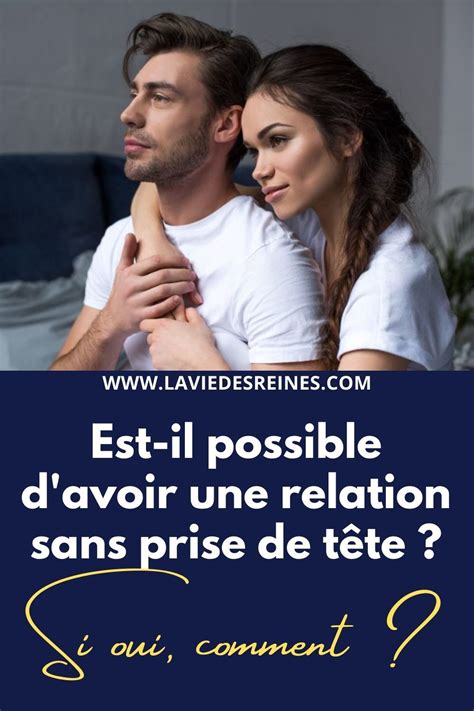 Est Il Possible Davoir Une Relation Sans Prise De Tête Si Oui