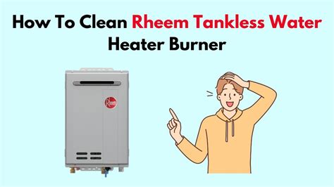 How To Clean Rheem Tankless Water Heater Burner Youtube