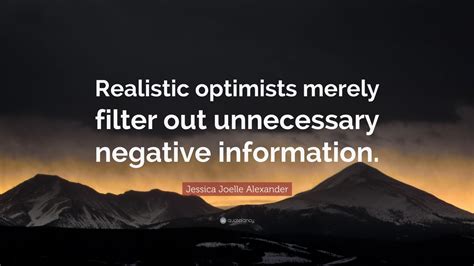 Jessica Joelle Alexander Quote Realistic Optimists Merely Filter Out