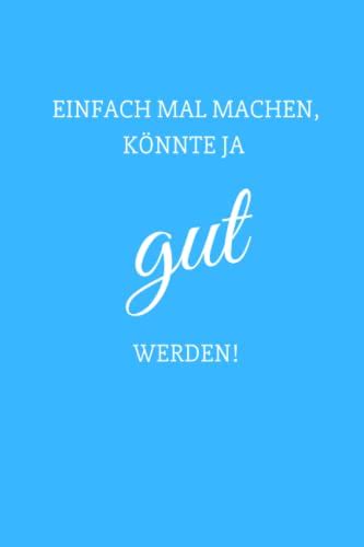 Einfach mal machen könnte ja gut werden by Tanja Pinnekämper Hieck