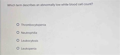 Solved Which Term Describes An Abnormally Low White Blood Cell Count