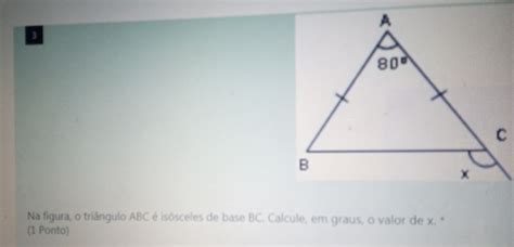 Solved 3 Na Figura O Triângulo Abc é Isósceles De Base Bc Calcule Em Graus 0 Valor De X