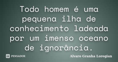 Todo Homem é Uma Pequena Ilha De Alvaro Granha Loregian Pensador