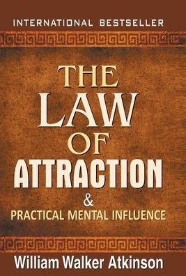 The Law Of Attraction And Practical Mental Influence By Walker Atkinson