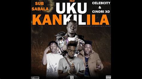 Sub Sabala Ft Celeb City X Cinori Xo Uku Kankilila Youtube