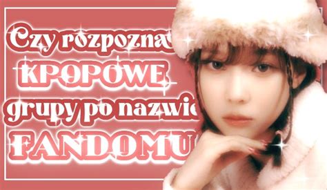 Czy Rozpoznasz Kpopowe Grupy Po Nazwie Fandomu Samequizy