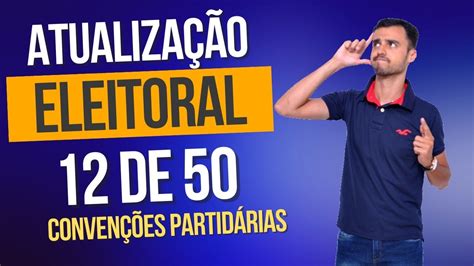 AtualizaÇÃo De Eleitoral Convenções Partidárias 12 De 50 Youtube