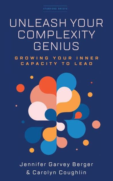 Unleash Your Complexity Genius Growing Your Inner Capacity To Lead By