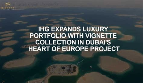 Ihg Expands Luxury Portfolio With Vignette Collection In Dubai