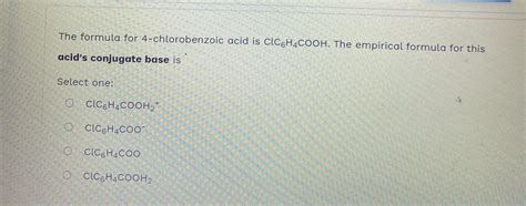 Solved The Formula For 4 Chlorobenzoic Acid Is ClCH4COOH The