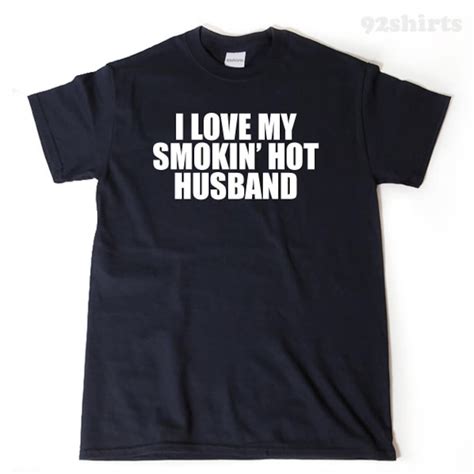 I Love My Smokin Hot Husband T Shirt Funny Hilarious Valentines Day