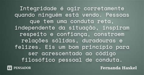 Integridade é Agir Corretamente Quando Fernanda Haskel Pensador