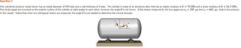 Solved Question The Cylindrical Pressure Vessel Shown Has Chegg