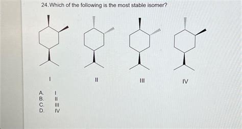 Solved Which Of The Following Is The Most Stable Isomer Chegg